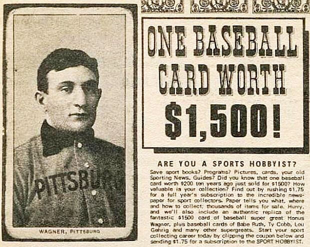 A 1975 magazine ad featuring the 1909 Honus Wagner card encouraging readers to subscribe to ‘The Sport Hobbyist’ magazine

The headline is "One Baseball Card Worth $1,500"
